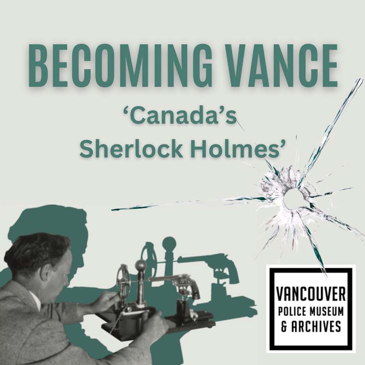 Becoming Vance – Vancouver Police Museum’s newest exhibition
